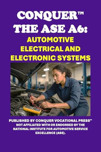 Conquer the ASE A6: Automotive Electrical and Electronic Systems (Automotive Exams)