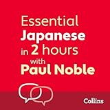 Essential Japanese in 2 hours with Paul Noble: Japanese Made Easy with Your 1 million-best-selling Personal Language Coach