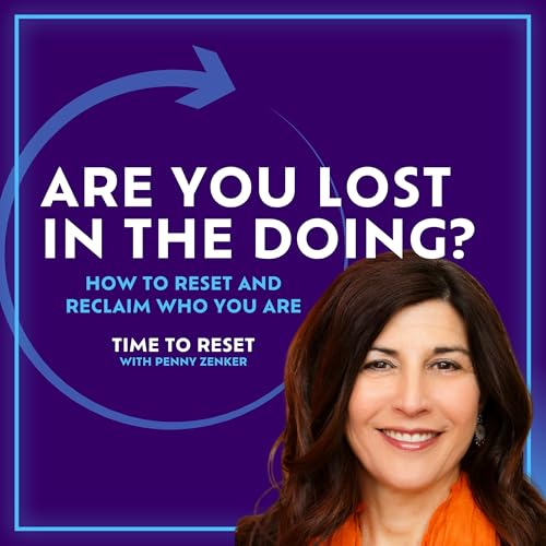 Are You Lost in the Doing? How to Reset and Reclaim Who You Are