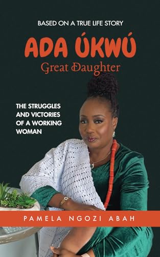 ADA ÚKWÚ Great Daughter: The Struggles And Victories Of A Working Woman