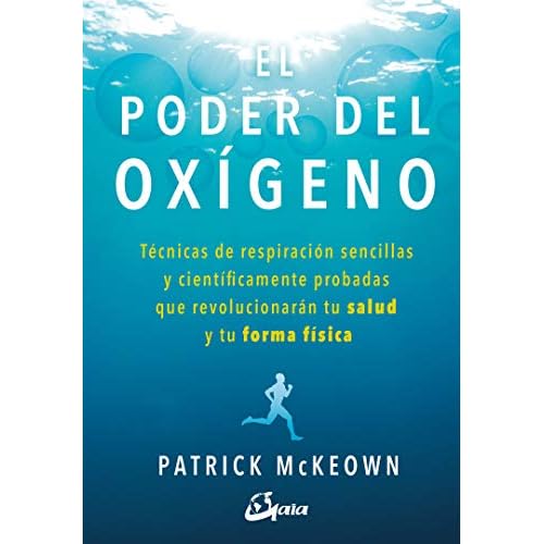 El poder del oxígeno: Técnicas de respiración sencillas y científicamente probadas que revolucionarán tu salud y tu forma física (Salud natural)