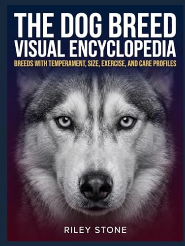 The Dog Breed Visual Encyclopedia: Breeds with Temperament, Size, Exercise, and Care Profiles