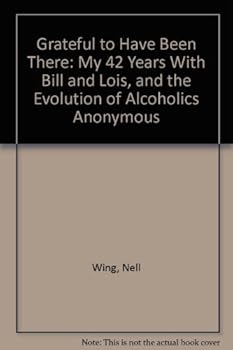 Paperback Grateful to Have Been There: My 42 Years With Bill and Lois, and the Evolution of Alcoholics Anonymous Book