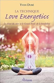 La technique Love Energetics - Le chant du coeur et le Grand Eveil de la kundalini