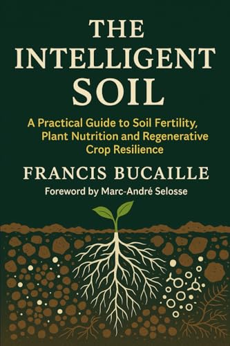 THE INTELLIGENT SOIL: Restoring Fertility, Plant Health and Resilience
