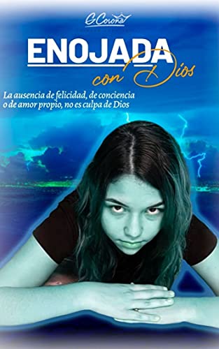 ENOJADA CON DIOS: La ausencia de felicidad, de conciencia o de amor propio, no es culpa de Dios. (Sp