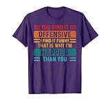 You Find It Offensive I Find It Funny That's Why I'm Happier T-Shirt