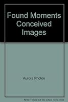 Found Moments Conceived Images 097218905X Book Cover