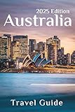 Australia Travel Guide 2025: Planning Your Trip, Recommended Places to Stay, Must-See Attractions and Insider Tips for First-time Visitors