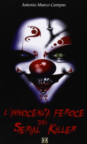 L'innocenza feroce del serial killer. Manuale, storie vere