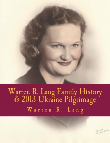 Warren R. Lang Family History & 2013 Ukraine Pilgrimage: Bauer, Lang & Murschel Genealogy from Heinrich Lang to Zachary Warren Lang