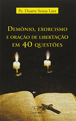 Demônio Exorcismo e Oração de Libertação em 40 Questões - Lara, Duarte Sousa
