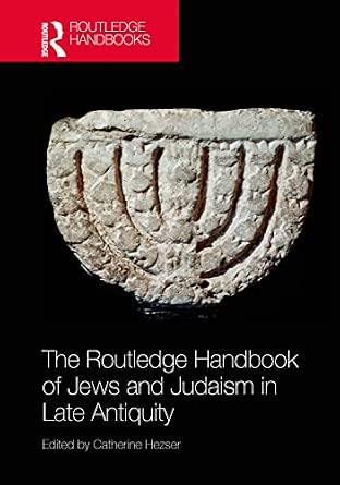The Routledge Handbook of Jews and Judaism in Late Antiquity The Routledge Handbook of Jews and Judaism in Late Antiquity book cover