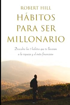 Hábitos para ser Millonario: Descubre los 7 Hábitos que te llevarán a la Riqueza y el Éxito Financiero (Mentalidad Millonaria) (Spanish Edition)