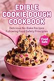 Edible Cookie Dough Cookbook : Delicious No-Bake Recipes Following Food Safety Principles
