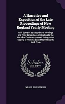Hardcover A Narrative and Exposition of the Late Proceedings of New England Yearly Meeting: With Some of its Subordinate Meetings and Their Committees, in Relat Book