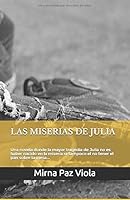 Las Miserias de Julia : Una Novela Donde la Mayor Tragedia de Julia No Es Haber Nacido en la Miseria ni Tampoco el No Tener el Pan Sobre la Mesa... 1678987603 Book Cover