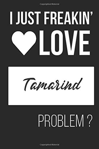 I Just Freakin' Love Tamarind - Unique Funny Gift Notebook Writing Journal Gift for Friends Co-workers & Family For Their Birthday: Lined Notebook / ... 120 Pages, 6x9, Soft Cover, Matte Finish