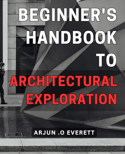 Beginner's Handbook to Architectural Exploration: Discover the Secrets to Unlocking