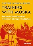 Training with Moska: Practical Chess Exercises - Tactics, Strategy, Endgames