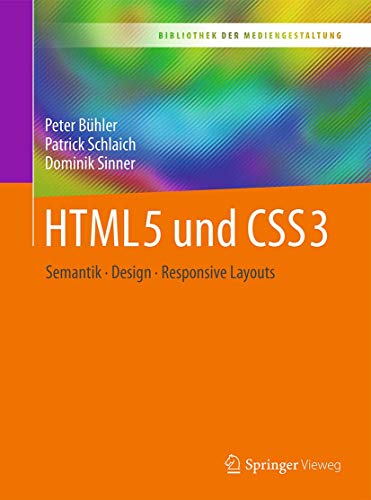 HTML5 und CSS3: Semantik - Design - Responsive Layouts (Bibliothek der Mediengestaltung) HTML5 und CSS3: Semantik - Design - Responsive Layouts (Bibliothek der Mediengestaltung)