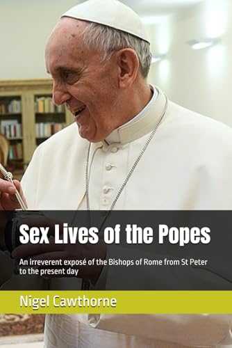 Sex Lives of the Popes: An irreverent expose of the Bishops of Rome from St Peter to the present day (Sex Lives of�c)