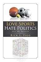 Love Sports Hate Politics: Just My Opinion 1499048904 Book Cover