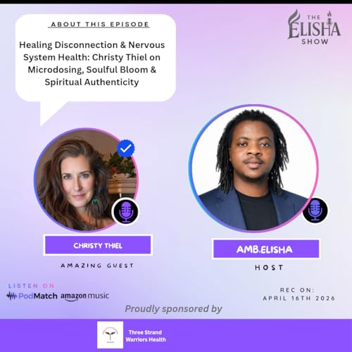 Healing Disconnection & Nervous System Health: Christy Thiel on Microdosing, Soulful Bloom & Spiritual Authenticity | With Amb. Elisha