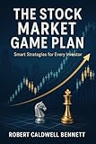 The Stock Market Game Plan: Smart Strategies for Every Investor