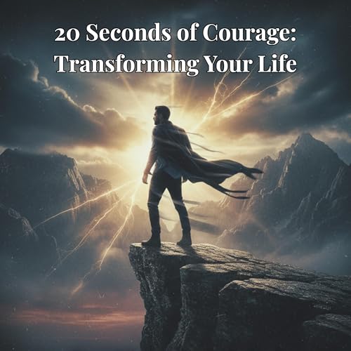 20 Seconds of Courage: Transforming Your Life
