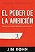 El Poder De La Ambici&Atilde;&sup3;n: Despierta La Fuerza Poderosa Dentro De Ti (Spanish Edition)