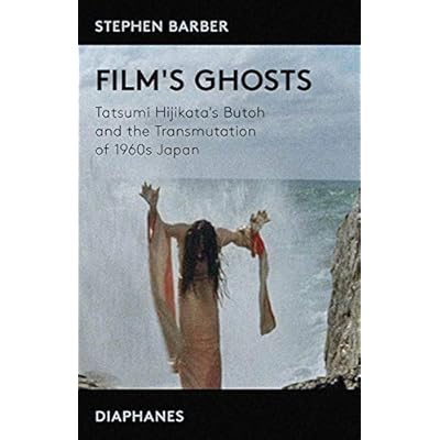 Film&prime;s Ghosts &ndash; Tatsumi Hijikata&prime;s Butoh and the Transmutation of 1960s Japan