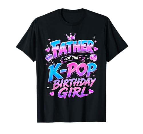 Father The K Pop Birthday Girl Korean Birthday Music Lovers T-Shirt