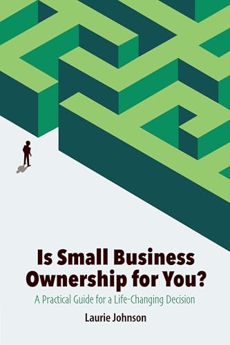 Is Small Business Ownership for You?: A Practical Guide for a Life-Changing Decision
