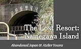Namegawa Island: Ruins of a Seaside Paradise (Abandoned Japan Book 1)