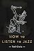 How to Listen to Jazz