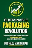 Sustainable Packaging Revolution: Everything You Need to Know to Profit from This Historic Shift While Your Competitors Hesitate