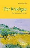 kraichgau lokal  Der Kraichgau: Eine kleine Geschichte (Kleine Geschichte. Regionalgeschichte - fundiert und kompakt)