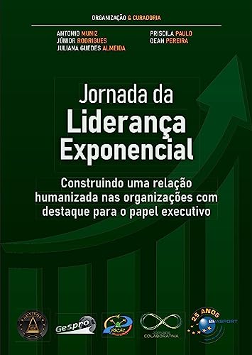 Jornada da Liderança Exponencial: Construindo uma relação humanizada nas organizações com destaque para o papel executivo