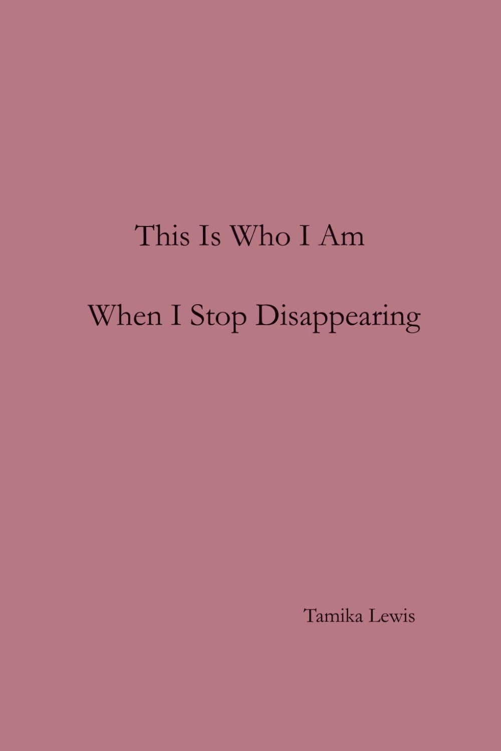 This Is Who I Am When I Stop Disappearing: A Reflection on Identity, Presence, and Coming Back to Yourself (Reflections On Time)