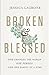 Broken & Blessed: God Changes the World One Person and One Family At A Time