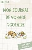  Mon journal de voyage scolaire: Carnet à remplir avant et pendant une classe découverte par l\'enfant, les parents et la maîtresse ou le maître d\'école ... et primaire  Souvenirs de classe verte