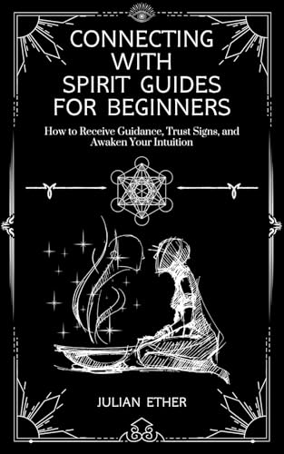 Image of Connecting with Spirit Guides for Beginners: How to Receive Guidance, Trust Signs, and Awaken Your Intuition