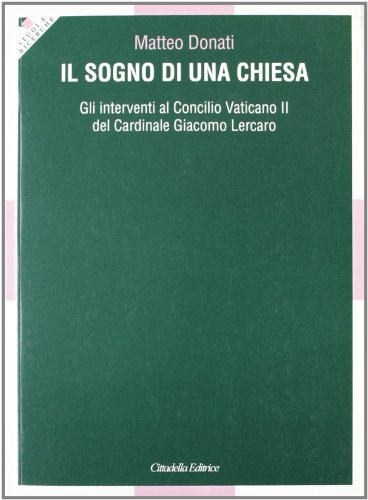 Il sogno di una Chiesa. Gli interventi al Concilio Vaticano II del Cardinale G. Lercaro