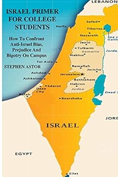 Israel Primer For College Students: How To Confront Anti-Israel Bias, Prejudice and Bigotry On Campus