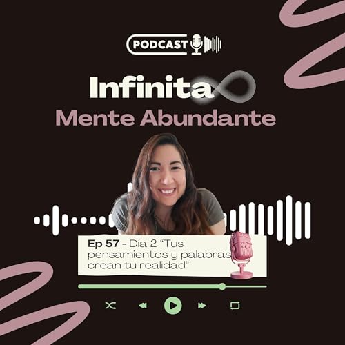 Episodio 57 - D&iacute;a 2 "Tus pensamientos y palabras crean tu realidad"
