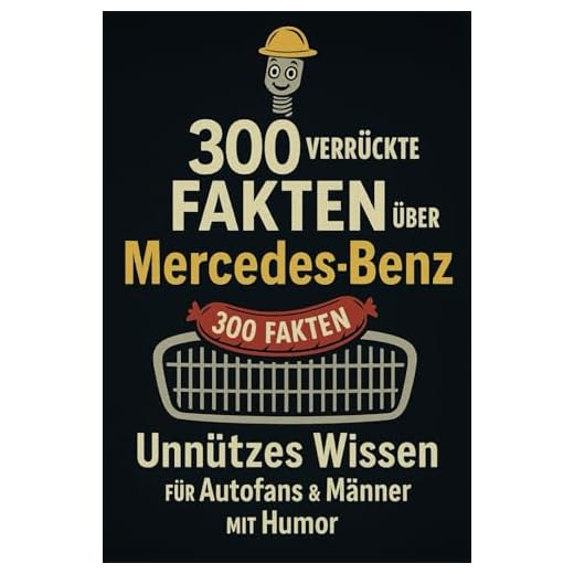 300 verrückte Fakten über Mercedes-Benz: Unnützes Wissen für Autofans & Männer mit Humor