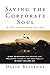 Saving the Corporate Soul--and (Who Knows?) Maybe Your Own: Eight Principles for Creating and Preserving Integrity and Profitability Without Selling Out