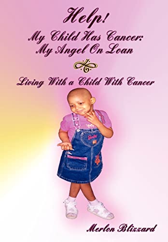 Help! My Child Has Cancer: My Angel On Loan: LIVING WITH A CHILD WITH CANCER