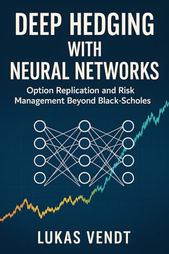  Deep Hedging with Neural Networks: Option Replication and Risk Management Beyond Black-Scholes (English Edition)